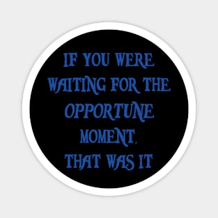 Opportune Moment Magnet